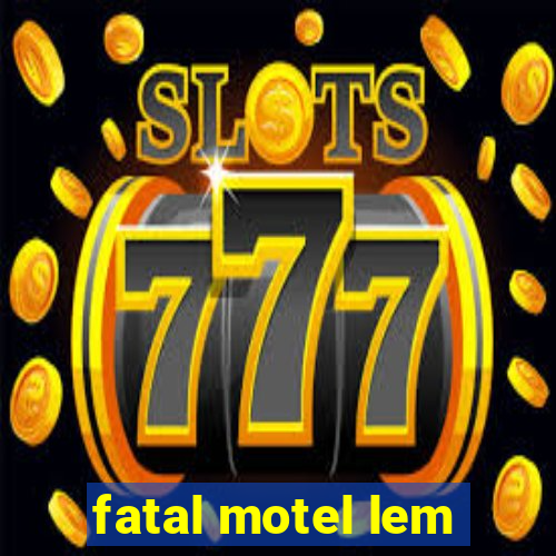 fatal motel lem